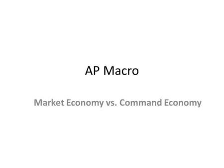 AP Macro Market Economy vs. Command Economy. The 3 Basic Economic Questions What should a country produce? How to produce? For whom to produce?