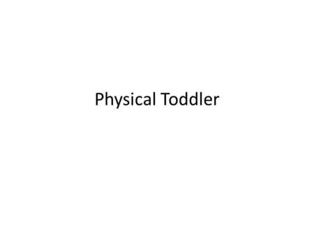 Physical Toddler. TODDLER refers to the name of the stage when a 1-3 year old discovers the new ability of walking. 1. The first steps are wobbly, with.