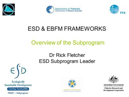ESD & EBFM FRAMEWORKS Overview of the Subprogram Dr Rick Fletcher ESD Subprogram Leader.