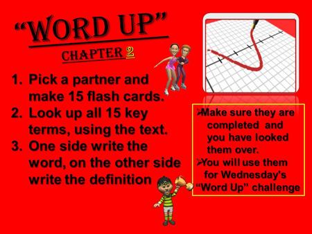 1.Pick a partner and make 15 flash cards. 2.Look up all 15 key terms, using the text. 3.One side write the word, on the other side write the definition.