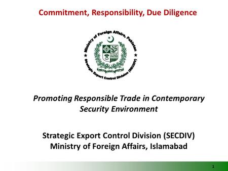 1 Commitment, Responsibility, Due Diligence Promoting Responsible Trade in Contemporary Security Environment Strategic Export Control Division (SECDIV)