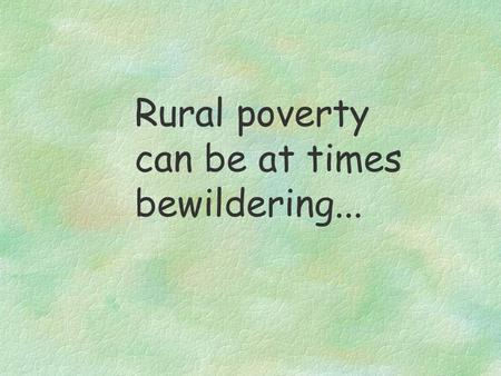 Rural poverty can be at times bewildering.... Let us try to understand poverty in rural West Bengal in a simple power point presentation...