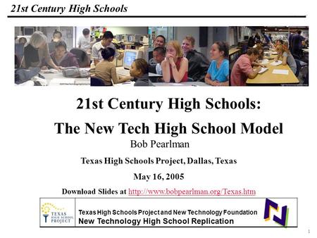 1 108319_Macros 21st Century High Schools Bob Pearlman Texas High Schools Project, Dallas, Texas May 16, 2005 Download Slides at
