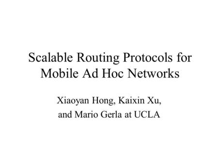 Scalable Routing Protocols for Mobile Ad Hoc Networks Xiaoyan Hong, Kaixin Xu, and Mario Gerla at UCLA.