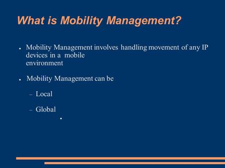 What is Mobility Management? ● Mobility Management involves handling movement of any IP devices in a mobile environment ● Mobility Management can be 