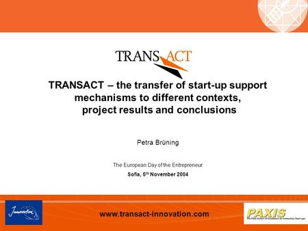 Www.transact-innovation.com TRANSACT – the transfer of start-up support mechanisms to different contexts, project results and conclusions Petra Brüning.