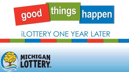 Good things happen iLOTTERY ONE YEAR LATER. iLOTTERY LAUNCH AUGUST 2014.