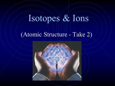 Isotopes & Ions (Atomic Structure - Take 2). Quick Recap Remember: Atomic number equals the number of ________. protons The number of protons equals the.