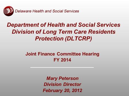 Joint Finance Committee Hearing FY 2014 Mary Peterson Division Director February 20, 2012 Department of Health and Social Services Division of Long Term.