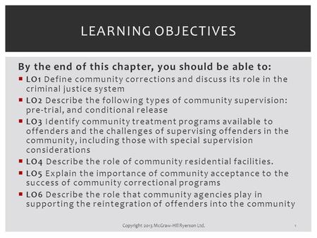 By the end of this chapter, you should be able to:  LO1 Define community corrections and discuss its role in the criminal justice system  LO2 Describe.