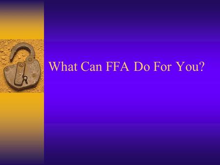 What Can FFA Do For You?. With FFA, You Can:  Become A Leader  Travel  Earn Money  Be Part of a Team  Serve Your Community  Learn in the Real World-