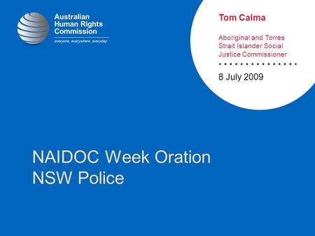 NAIDOC Week Oration NSW Police 8 July 2009 Tom Calma Aboriginal and Torres Strait Islander Social Justice Commissioner.