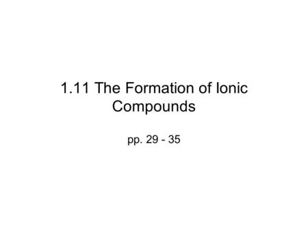 1.11 The Formation of Ionic Compounds pp. 29 - 35.