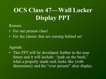OCS Class 47—Wall Locker Display PPT Reason: For our present class! For the classes that are coming behind us! Agenda: This PPT will be developed further.