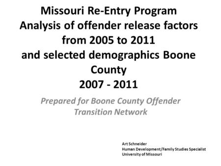 Missouri Re-Entry Program Analysis of offender release factors from 2005 to 2011 and selected demographics Boone County 2007 - 2011 Prepared for Boone.