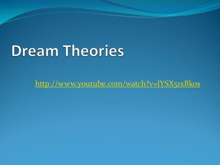 Dream Theories http://www.youtube.com/watch?v=lYSX51xBkos.