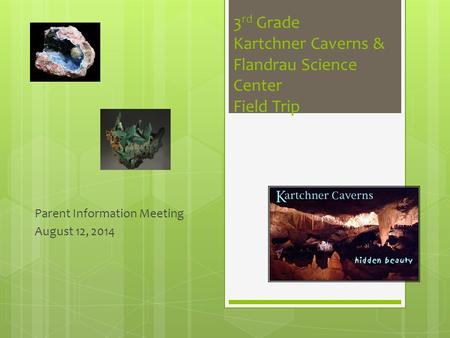 3 rd Grade Kartchner Caverns & Flandrau Science Center Field Trip Parent Information Meeting August 12, 2014.