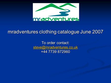 Mradventures clothing catalogue June 2007 To order contact: +44 7739 872960.