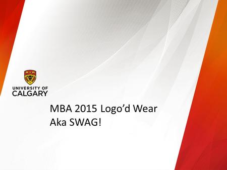 MBA 2015 Logo’d Wear Aka SWAG!. SWAG 2015  Mock-ups in this presentation will give you an idea of products available  Samples in limited sizes will.