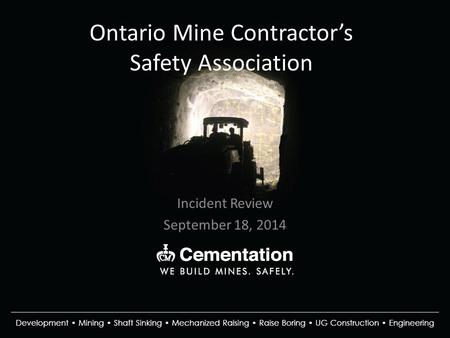Ontario Mine Contractor’s Safety Association Incident Review September 18, 2014.
