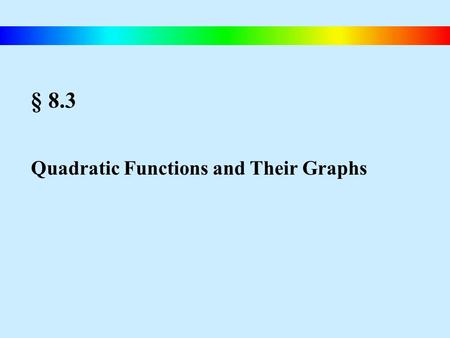 § 8.3 Quadratic Functions and Their Graphs. Blitzer, Intermediate Algebra, 4e – Slide #48 Graphing Quadratic Functions Graphs of Quadratic Functions The.