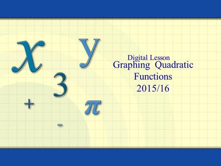 Graphing Quadratic Functions 2015/16 Digital Lesson.