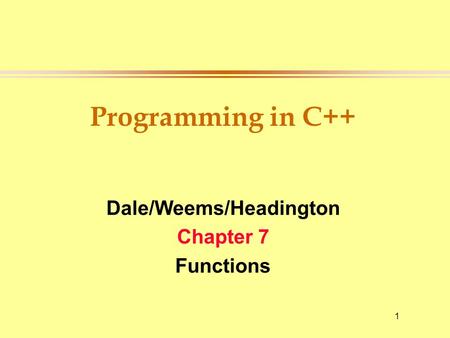 1 Programming in C++ Dale/Weems/Headington Chapter 7 Functions.