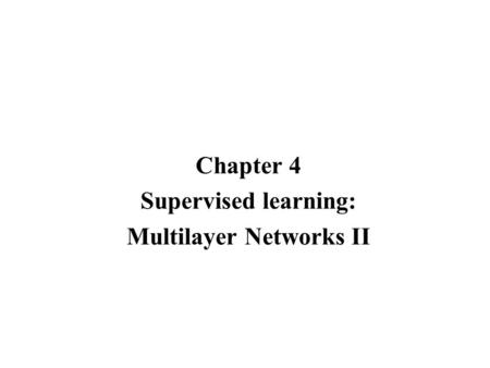 Chapter 4 Supervised learning: Multilayer Networks II.