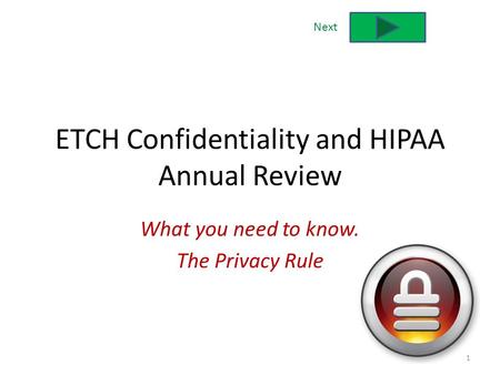 Next ETCH Confidentiality and HIPAA Annual Review What you need to know. The Privacy Rule 1.