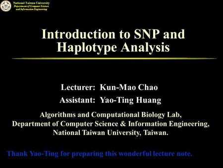 National Taiwan University Department of Computer Science and Information Engineering Introduction to SNP and Haplotype Analysis Algorithms and Computational.