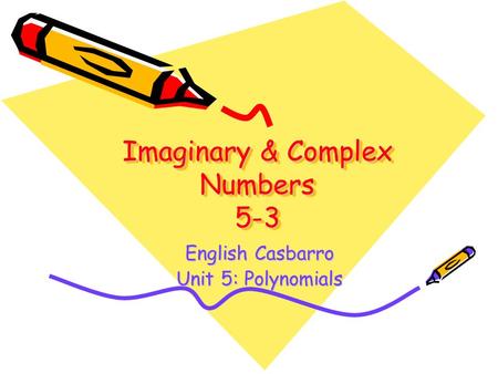 Imaginary & Complex Numbers 5-3 English Casbarro Unit 5: Polynomials.