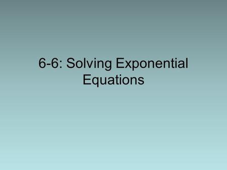 6-6: Solving Exponential Equations. Using logs to solve equations: Solve the following equation for t to the nearest hundredth: