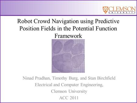 Robot Crowd Navigation using Predictive Position Fields in the Potential Function Framework Ninad Pradhan, Timothy Burg, and Stan Birchfield Electrical.