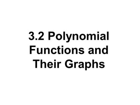 3.2 Polynomial Functions and Their Graphs