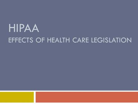 HIPAA EFFECTS OF HEALTH CARE LEGISLATION. Evaluation of the influences of HIPAA  How it affected health care system  How it works as a law  Changes.