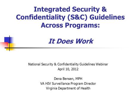 Integrated Security & Confidentiality (S&C) Guidelines Across Programs: It Does Work National Security & Confidentiality Guidelines Webinar April 10, 2012.
