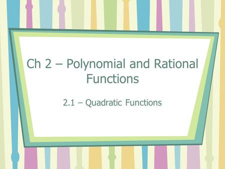 Ch 2 – Polynomial and Rational Functions 2.1 – Quadratic Functions.