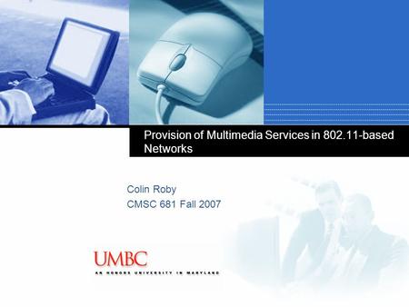 Company LOGO Provision of Multimedia Services in 802.11-based Networks Colin Roby CMSC 681 Fall 2007.