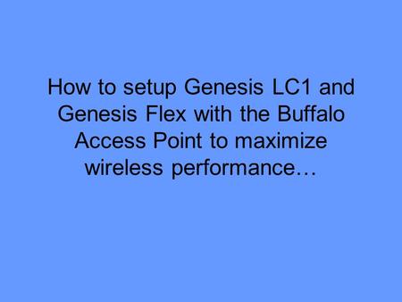 How to setup Genesis LC1 and Genesis Flex with the Buffalo Access Point to maximize wireless performance…