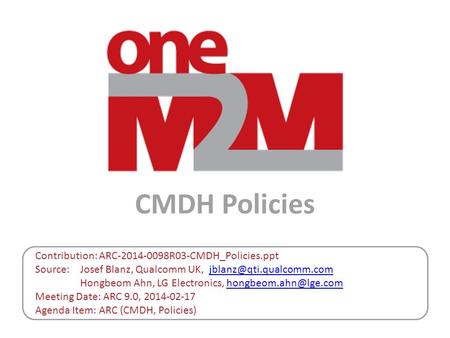 CMDH Policies Contribution: ARC-2014-0098R03-CMDH_Policies.ppt Source: Josef Blanz, Qualcomm UK, Hongbeom Ahn, LG Electronics,