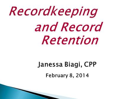 And Record Retention Janessa Biagi, CPP February 8, 2014.