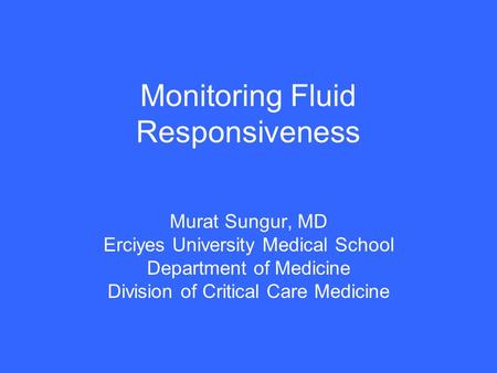 Monitoring Fluid Responsiveness Murat Sungur, MD Erciyes University Medical School Department of Medicine Division of Critical Care Medicine.