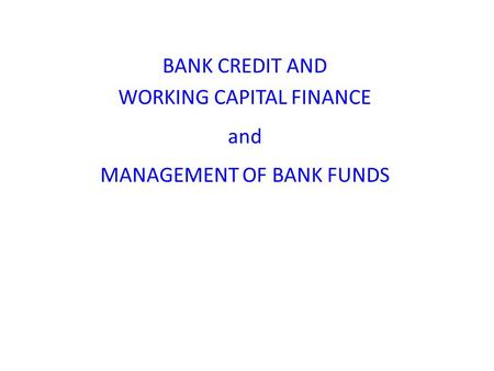BANK CREDIT AND WORKING CAPITAL FINANCE and MANAGEMENT OF BANK FUNDS.