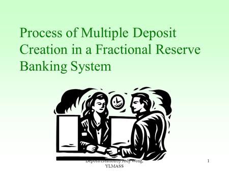 Deposit creation by Jody Wong, YLMASS 1 Process of Multiple Deposit Creation in a Fractional Reserve Banking System.