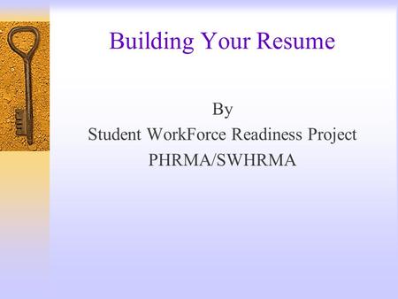 Building Your Resume By Student WorkForce Readiness Project PHRMA/SWHRMA.