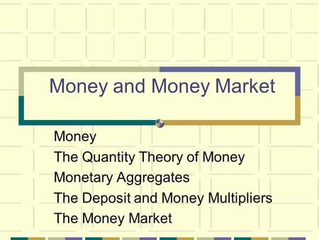 Money and Money Market Money The Quantity Theory of Money