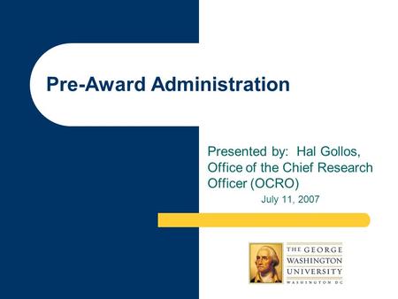 Pre-Award Administration Presented by: Hal Gollos, Office of the Chief Research Officer (OCRO) July 11, 2007.