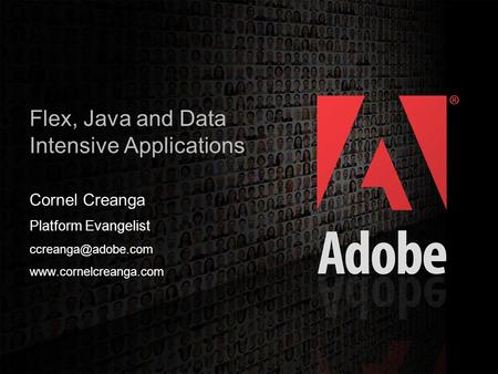 2006 Adobe Systems Incorporated. All Rights Reserved. 1 Flex, Java and Data Intensive Applications Cornel Creanga Platform Evangelist