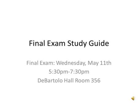Final Exam Study Guide Final Exam: Wednesday, May 11th 5:30pm-7:30pm DeBartolo Hall Room 356.