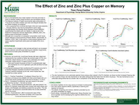 The Effect of Zinc and Zinc Plus Copper on Memory Tizoc Perez-Casillas Department of Psychology, George Mason University, Fairfax, Virginia FURTHER INFORMATION:
